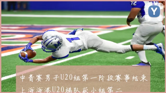 中青赛男子U20组第一阶段赛事结束上海海港U20梯队获小组第二